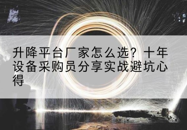黄浦区升降平台厂家-怎么选？十年设备采购员分享实战避坑心得